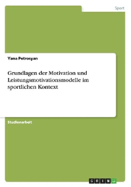 Grundlagen der Motivation und Leistungsmotivationsmodelle im sportlichen Kontext by Petrosyan, Yana
