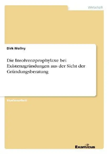 Die Insolvenzprophylaxe bei Existenzgründungen aus der Sicht der Gründungsberatung by Wollny, Dirk