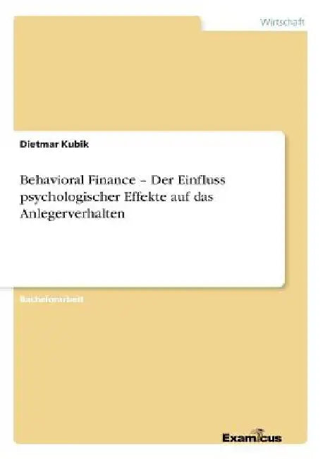 Behavioral Finance - Der Einfluss psychologischer Effekte auf das Anlegerverhalten by Kubik, Dietmar