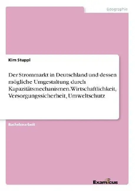 Der Strommarkt in Deutschland und dessen mögliche Umgestaltung durch Kapazitätsmechanismen. Wirtschaftlichkeit, Versorgungssicherheit, Umweltschutz by Stuppi, Kim