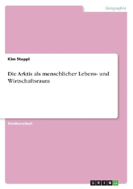 Die Arktis als menschlicher Lebens- und Wirtschaftsraum by Stuppi, Kim
