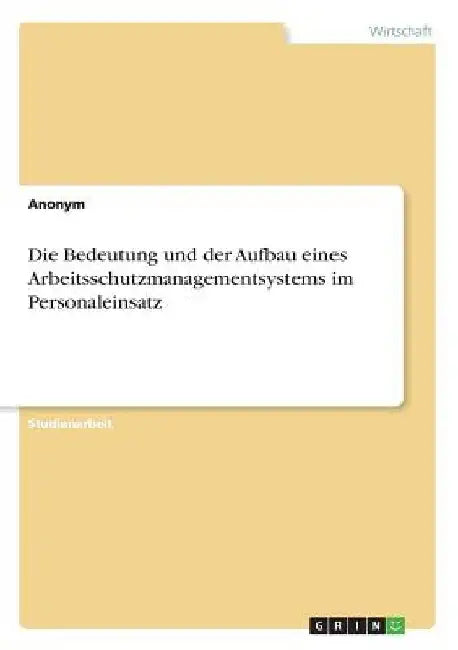 Die Bedeutung und der Aufbau eines Arbeitsschutzmanagementsystems im Personaleinsatz by Anonymous