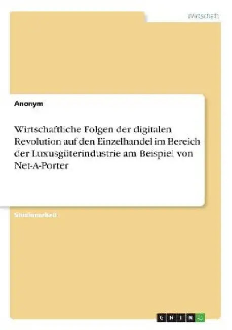 Wirtschaftliche Folgen der digitalen Revolution auf den Einzelhandel im Bereich der Luxusgüterindustrie am Beispiel von Net-A-Porter by Anonymous