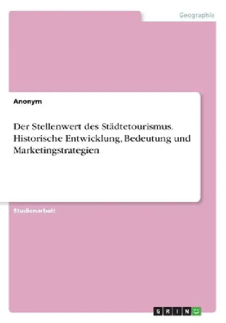 Der Stellenwert des Städtetourismus. Historische Entwicklung, Bedeutung und Marketingstrategien by Anonymous