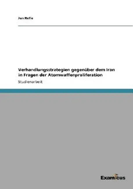 Verhandlungsstrategien gegenüber dem Iran in Fragen der Atomwaffenproliferation by Refle, Jan
