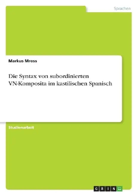 Die Syntax von subordinierten VN-Komposita im kastilischen Spanisch by Mross, Markus