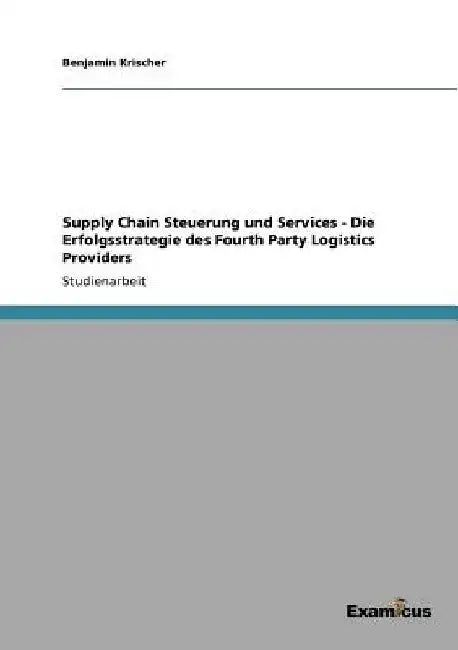 Supply Chain Steuerung und Services - Die Erfolgsstrategie des Fourth Party Logistics Providers by Krischer, Benjamin