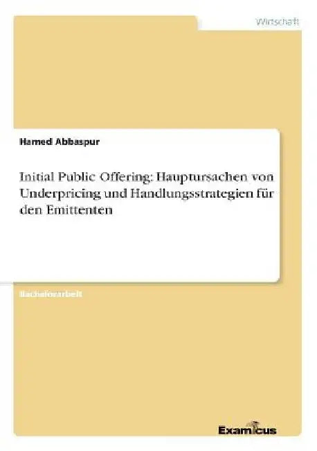 Initial Public Offering: Hauptursachen von Underpricing und Handlungsstrategien für den Emittenten by Abbaspur, Hamed