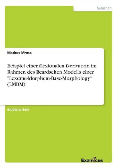 Beispiel einer flexionalen Derivation im Rahmen des Beardschen Modells einer "Lexeme-Morphem-Base-Morphology" (LMBM) by Mross, Markus
