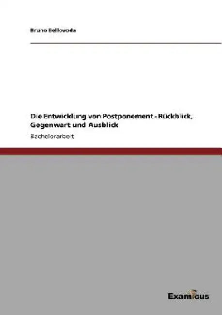 Die Entwicklung von Postponement - Rückblick, Gegenwart und Ausblick by Bellovoda, Bruno