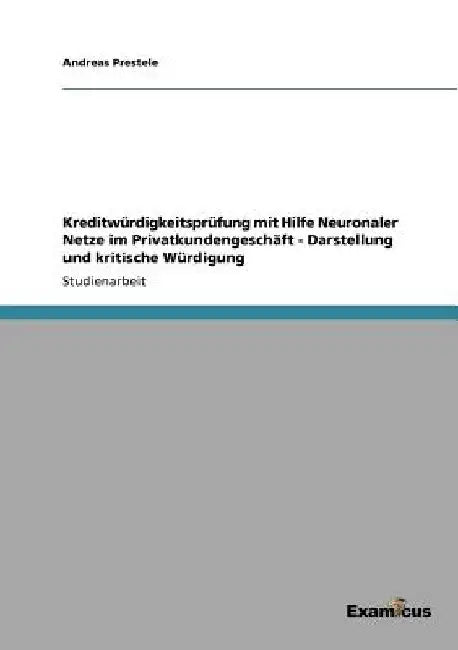 Kreditwürdigkeitsprüfung mit Hilfe Neuronaler Netze im Privatkundengeschäft - Darstellung und kritische Würdigung by Prestele, Andreas