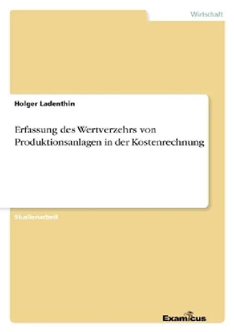 Erfassung des Wertverzehrs von Produktionsanlagen in der Kostenrechnung by Ladenthin, Holger