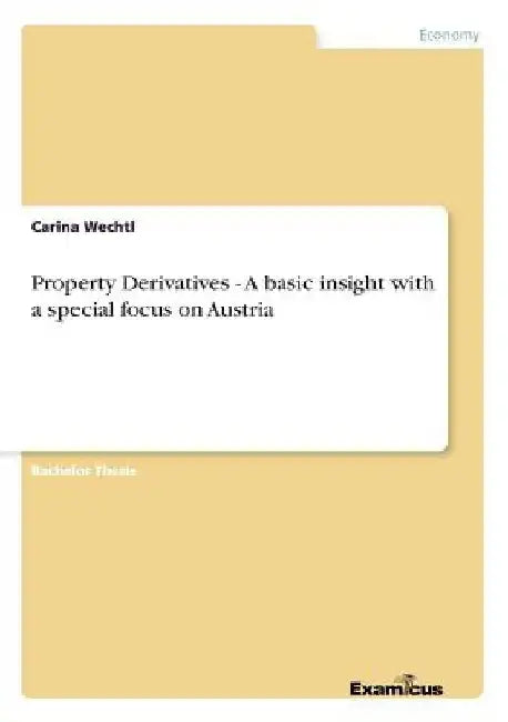 Property Derivatives - A basic insight with a special focus on Austria by Carina Wechtl