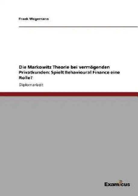Die Markowitz Theorie bei vermögenden Privatkunden: Spielt Behavioural Finance eine Rolle? by Wagemann, Frank
