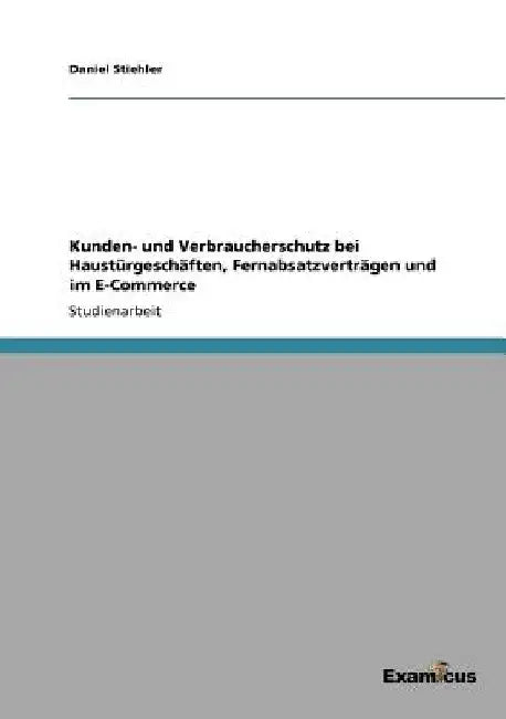 Kunden- und Verbraucherschutz bei Haustürgeschäften, Fernabsatzverträgen und im E-Commerce by Stiehler, Daniel