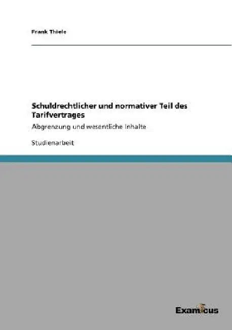 Schuldrechtlicher und normativer Teil des Tarifvertrages: Abgrenzung und wesentliche Inhalte by Thiele, Frank