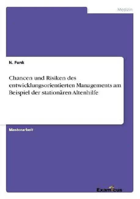 Chancen und Risiken des entwicklungsorientierten Managements am Beispiel der stationären Altenhilfe by Funk, N.