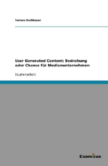 User Generated Content: Bedrohung oder Chance für Medienunternehmen by Rachbauer, Tamara