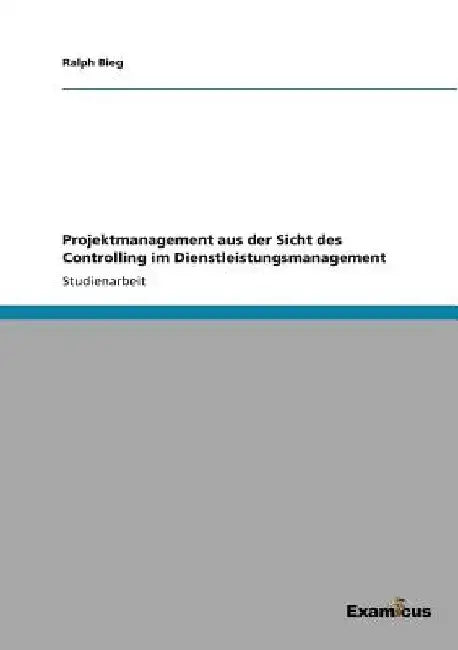 Projektmanagement aus der Sicht des Controlling im Dienstleistungsmanagement by Bieg, Ralph