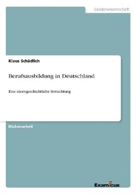 Berufsausbildung in Deutschland: Eine ideengeschichtliche Betrachtung by Schädlich, Klaus