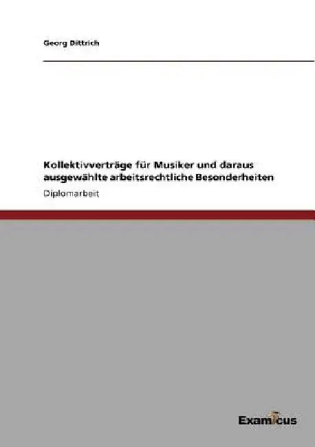 Kollektivverträge für Musiker und daraus ausgewählte arbeitsrechtliche Besonderheiten by Dittrich, Georg
