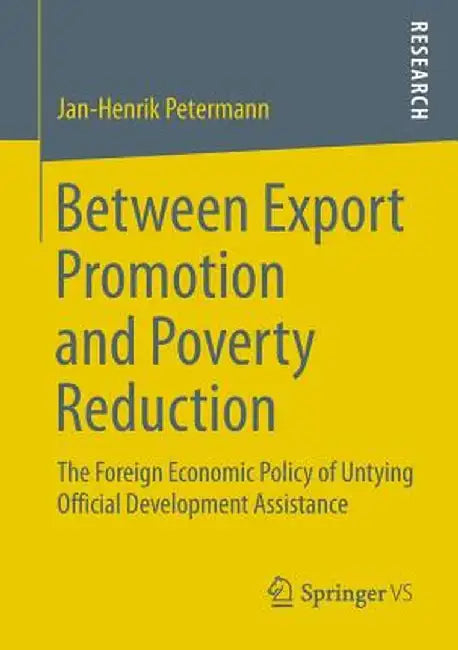 Between Export Promotion and Poverty Reduction: The Foreign Economic Policy of Untying Official Development Assistance by Jan-Henrik Petermann