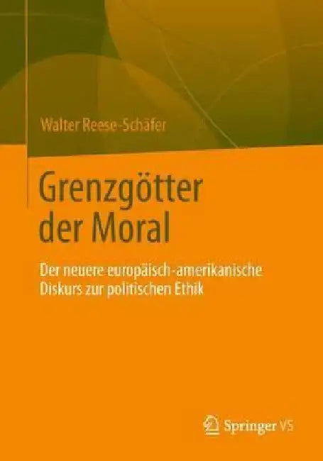 Grenzgötter Der Moral: Der Neuere Europäisch-Amerikanische Diskurs Zur Politischen Ethik by Walter Reese-Schäfer