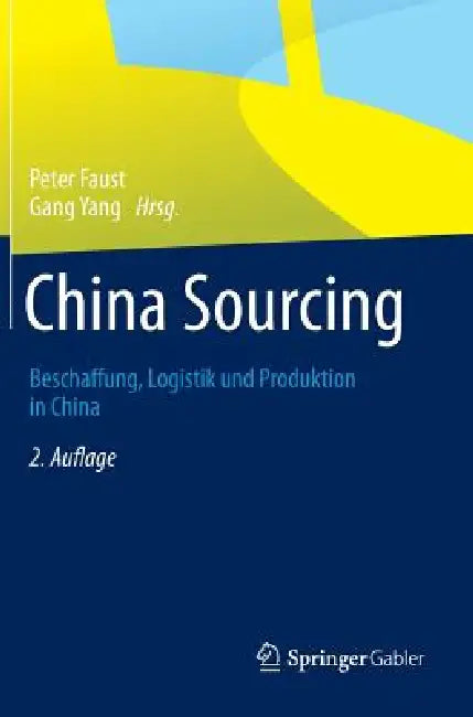 China Sourcing: Beschaffung, Logistik Und Produktion in China by Peter Faust, Gang Yang