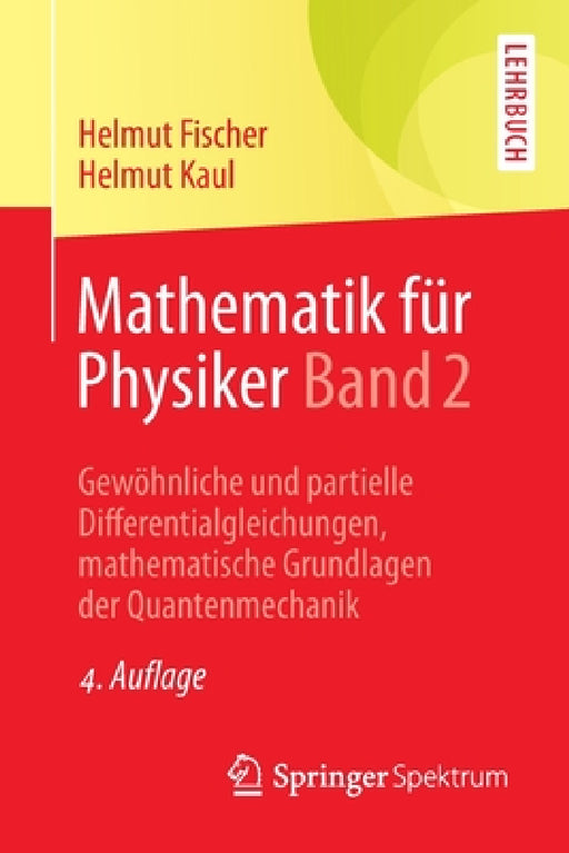 Mathematik Für Physiker Band 2: Gewöhnliche Und Partielle Differentialgleichungen, Mathematische Grundlagen Der Quantenmechanik by Helmut Fischer, Helmut Kaul