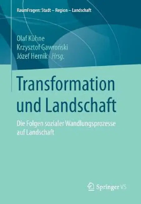 Transformation Und Landschaft: Die Folgen Sozialer Wandlungsprozesse Auf Landschaft by Olaf Kühne, Krzysztof Gawroński, Józef Hernik