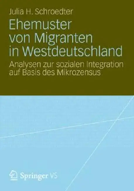 Ehemuster Von Migranten in Westdeutschland: Analysen Zur Sozialen Integration Auf Basis Des Mikrozensus by Julia Henrike Schroedter