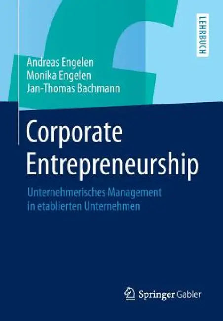 Corporate Entrepreneurship: Unternehmerisches Management in Etablierten Unternehmen by Andreas Engelen, Monika Engelen, Jan-Thomas Bachmann