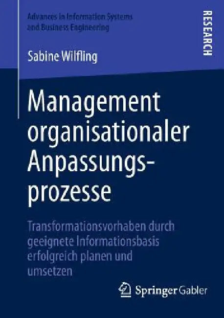 Management Organisationaler Anpassungsprozesse: Transformationsvorhaben Durch Geeignete Informationsbasis Erfolgreich Planen Und Umsetzen by Sabine Wilfling