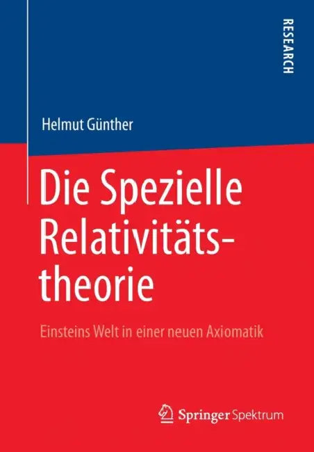 Die Spezielle Relativitätstheorie: Einsteins Welt in Einer Neuen Axiomatik by Helmut Günther