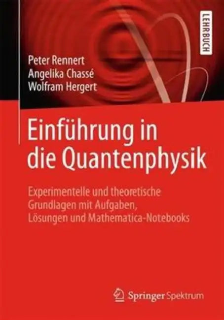 Einführung in Die Quantenphysik: Experimentelle Und Theoretische Grundlagen Mit Aufgaben, Lösungen Und Mathematica-Notebooks by Peter Rennert, Angelika Chassé, Wofram Hergert