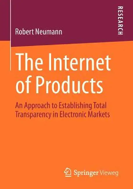 The Internet of Products: An Approach to Establishing Total Transparency in Electronic Markets by Robert Neumann