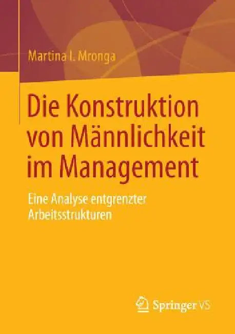 Die Konstruktion Von Männlichkeit Im Management: Eine Analyse Entgrenzter Arbeitsstrukturen by Martina I. Mronga