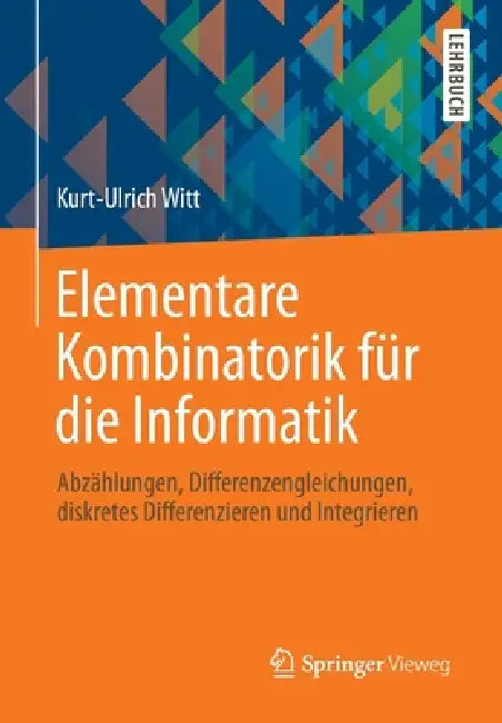 Elementare Kombinatorik Für Die Informatik: Abzählungen, Differenzengleichungen, Diskretes Differenzieren Und Integrieren by Kurt-Ulrich Witt