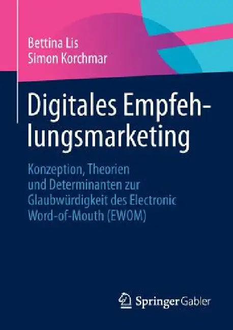 Digitales Empfehlungsmarketing: Konzeption, Theorien Und Determinanten Zur Glaubwürdigkeit Des Electronic Word-Of-Mouth (Ewom) by Bettina Lis, Simon Korchmar