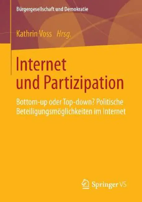 Internet Und Partizipation: Bottom-Up Oder Top-Down? Politische Beteiligungsmöglichkeiten Im Internet by Kathrin Voss