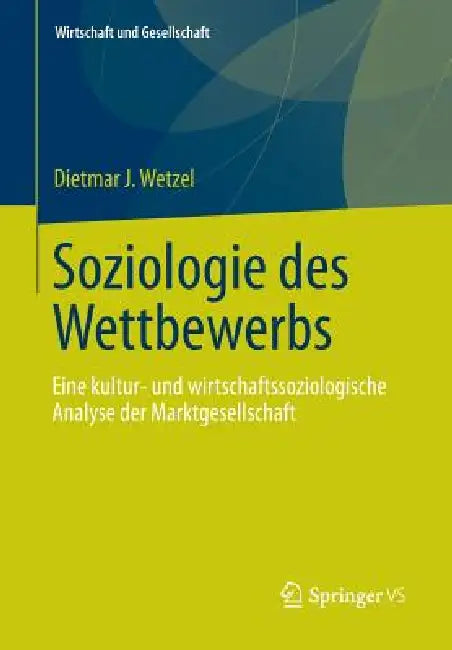 Soziologie Des Wettbewerbs: Eine Kultur- Und Wirtschaftssoziologische Analyse Der Marktgesellschaft by Dietmar J. Wetzel