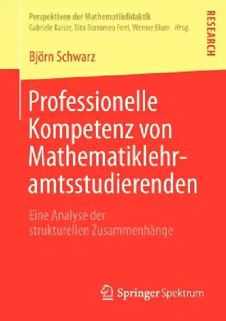 Professionelle Kompetenz Von Mathematiklehramtsstudierenden: Eine Analyse Der Strukturellen Zusammenhänge by Björn Schwarz