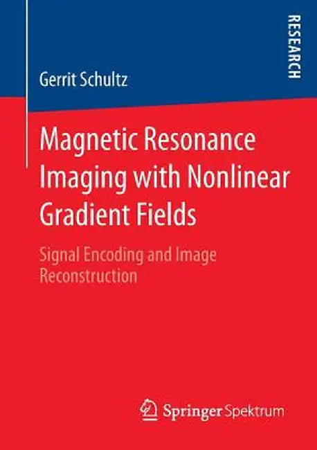Magnetic Resonance Imaging with Nonlinear Gradient Fields: Signal Encoding and Image Reconstruction by Gerrit Schultz