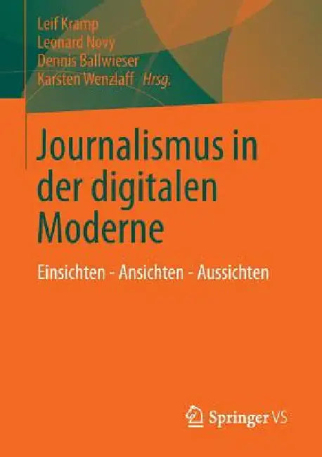 Journalismus in Der Digitalen Moderne: Einsichten - Ansichten - Aussichten by Leif Kramp, Leonard Novy, Dennis Ballwieser