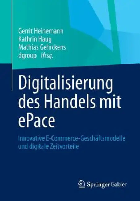 Digitalisierung Des Handels Mit Epace: Innovative E-Commerce-Geschäftsmodelle Und Digitale Zeitvorteile by Gerrit Heinemann, Kathrin Haug, Mathias Gehrckens
