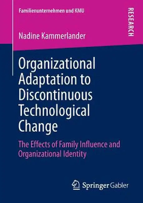 Organizational Adaptation to Discontinuous Technological Change: The Effects of Family Influence and Organizational Identity by Nadine Kammerlander