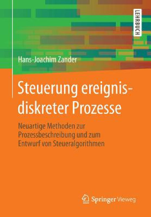 Steuerung Ereignisdiskreter Prozesse: Neuartige Methoden Zur Prozessbeschreibung Und Zum Entwurf Von Steueralgorithmen by Hans-Joachim Zander