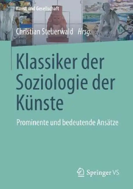 Klassiker Der Soziologie Der Künste: Prominente Und Bedeutende Ansätze by Christian Steuerwald