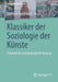 Klassiker Der Soziologie Der Künste: Prominente Und Bedeutende Ansätze by Christian Steuerwald