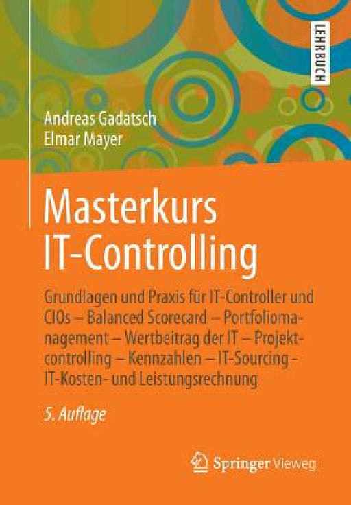 Masterkurs It-Controlling: Grundlagen Und PRAXIS Für It-Controller Und Cios - Balanced Scorecard - Portfoliomanagement - Wertbeitrag Der It - Projektc by Andreas Gadatsch, Elmar Mayer